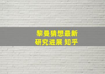 黎曼猜想最新研究进展 知乎